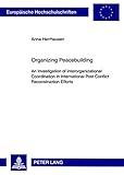 Image de Organizing Peacebuilding: An Investigation of Interorganizational Coordination in International Post-conflict Reconstruction Efforts
