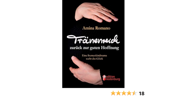 Tranenreich Zuruck Zur Guten Hoffnung Eine Sternenkindmama Sucht Das Gluck Amazon De Romano Amina Bucher
