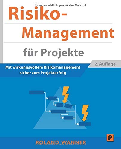 Risikomanagement für Projekte: Mit wirkungsvollem Risikomanagement sicher zum Projekterfolg
