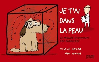 Je t'ai dans la peau : le Monde étonnant des parasites