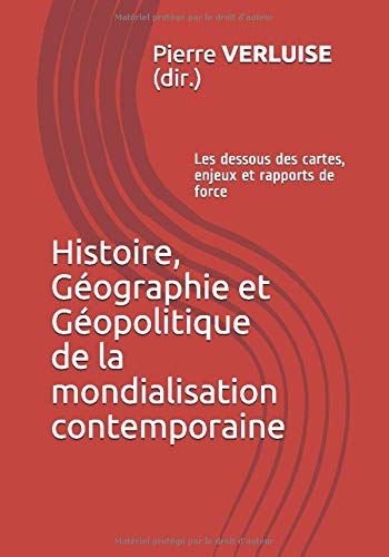 Histoire, Géographie et Géopolitique de la mondialisation contemporaine: Les dessous des cartes, enjeux et rapports de force Histoire, Géographie et Géopolitique de la mondialisation contemporaine: Les dessous des cartes, enjeux et rapports de force