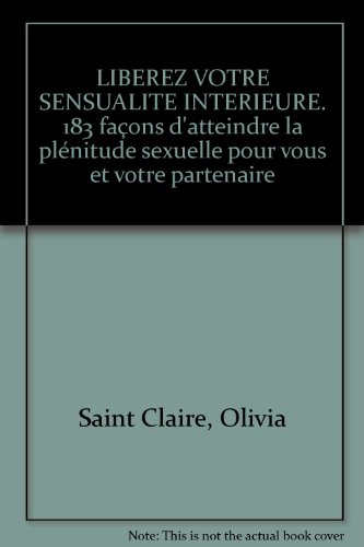 LIBEREZ VOTRE SENSUALITE INTERIEURE. 183 façons d'atteindre la plénitude sexuelle pour vous et votre partenaire gratuit LIBEREZ VOTRE SENSUALITE INTERIEURE. 183 façons d'atteindre la plénitude sexuelle pour vous et votre partenaire gratuit