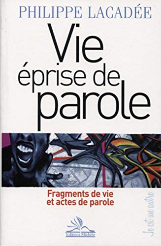 Vie éprise de parole: Fragments de vie et actes de parole. Vie éprise de parole: Fragments de vie et actes de parole.