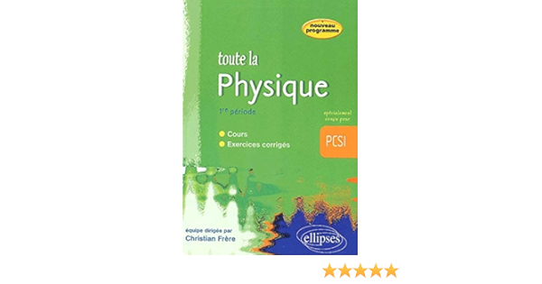 Amazon Fr Toute La Physique En Pcsi Cours Et Exercices Corriges 1re Periode Blois Dominique Guerillot Annie Chelers David Guerillot Thierry Frere Christian Livres