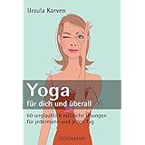 Yoga für dich und überall: 60 unglaublich nützliche Übungen - für jedermann und jeden Tag