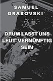 Drum lasst uns Leut' vernünftig sein by 