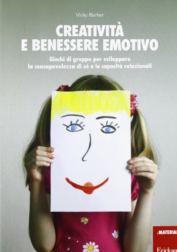 Creatività e benessere emotivo. Giochi di gruppo per sviluppare la consapevolezza di sé e le capacità relazionali Creatività e benessere emotivo. Giochi di gruppo per sviluppare la consapevolezza di sé e le capacità relazionali
