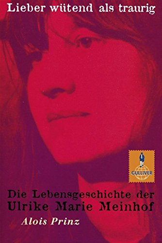 Lieber wütend als traurig: Die Lebensgeschichte der Ulrike Marie Meinhof