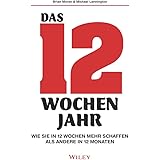 Das 12-Wochen-Jahr: Wie Sie in 12 Wochen mehr schaffen als andere in 12 Monaten: Wie Sie in 12 Wochen mehr schaffen als ander