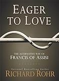 Eager to Love: The Alternative Way of Francis of Assisi by Richard Rohr
