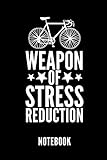  WEAPON OF STRESS REDUCTION NOTEBOOK: Geschenkidee für Radfahrer und Rennradfans  Notizbuch mit 110 linierten Seiten  Format 6x9 DIN A5  Soft cover ... Autorennamen für mehr Designs zu diesem Thema
