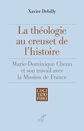 La théologie au creuset de l'histoire : Marie-Dominique Chenu et son travail avec la Mission de France gratuit