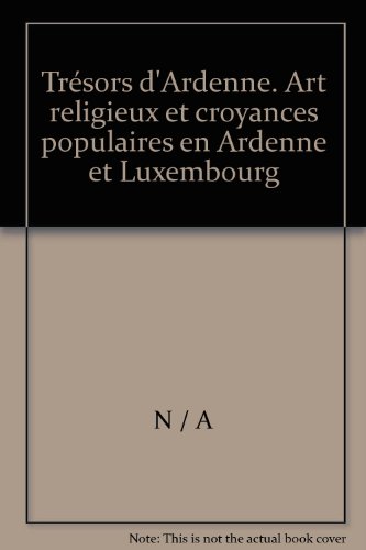Trésors d\'Ardenne. Art religieux et croyances populaires en Ardenne et Luxembourg francais Trésors d\'Ardenne. Art religieux et croyances populaires en Ardenne et Luxembourg francais
