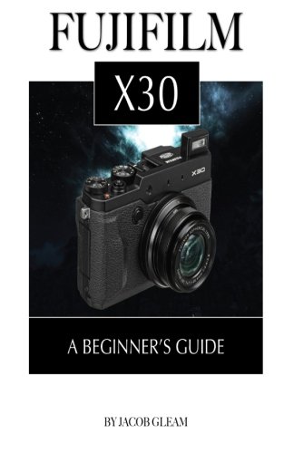 Preisvergleich Produktbild Fujifilm X30: A Beginner's Guide
