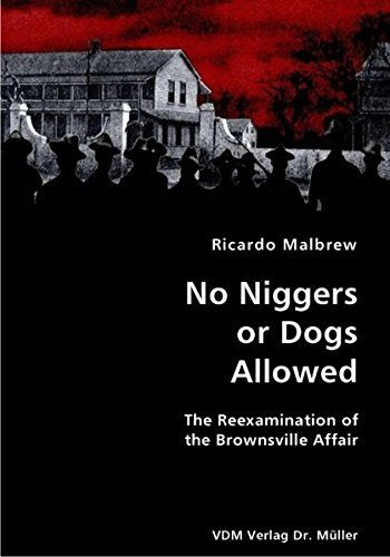 No Niggers or Dogs Allowed- The Reexamination of the Brownsville Affair