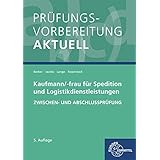 Prüfungsvorbereitung aktuell - Kaufmann/-frau für Spedition: und Logistikdienstleistungen. Zwischen- und Abschlussprüfung