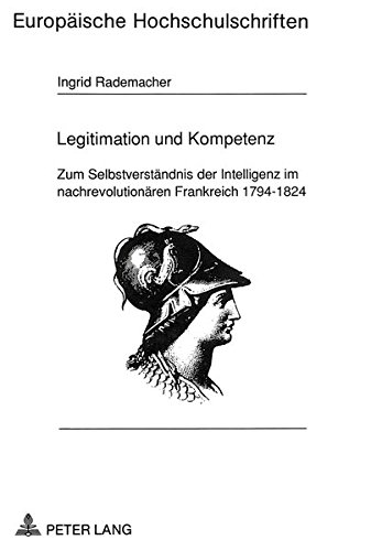 Preisvergleich Produktbild Legitimation und Kompetenz: Zum Selbstverständnis der Intelligenz im nachrevolutionären Frankreich 1794-1824 (Europäische Hochschulschriften / ... / Publications Universitaires Européennes)