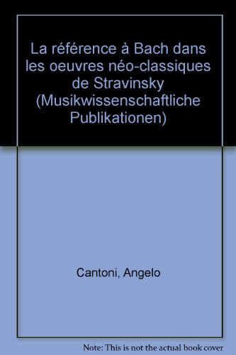 Download La référence à Bach dans les oeuvres néo-classiques de Stravinsky Download La référence à Bach dans les oeuvres néo-classiques de Stravinsky