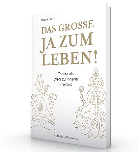 Das große JA zum Leben!: Tantra als Weg zu innerer Freiheit (Tantra Buch)