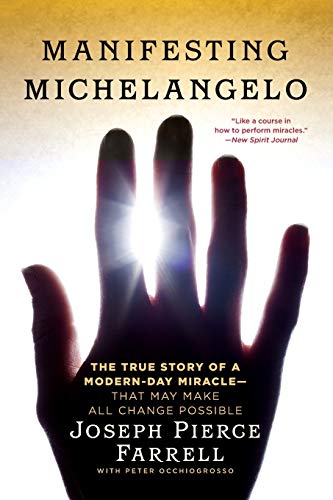 Manifesting Michelangelo: The True Story of a Modern-Day Miracle-That May Make All Change Possible