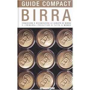 Birra. Conoscere e riconoscere le varietà di birra e i principali produttori di tutt