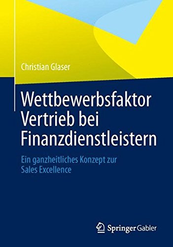 Wettbewerbsfaktor Vertrieb bei Finanzdienstleistern: Ein ganzheitliches Konzept zur Sales Excellence