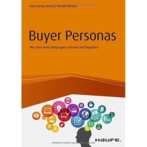 Buyer Personas: Wie man seine Zielgruppen erkennt und begeistert (Haufe Fachbuch) Buyer Personas: Wie man seine Zielgruppen erkennt und begeistert (Haufe Fachbuch)