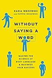 Without Saying a Word: Master the Science of Body Language and Maximize Your Success by Kasia Wezowski, Patryk Wezowski