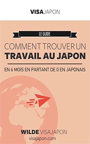 COMMENT TRAVAILLER AU JAPON EN 6 MOIS ?: ARRETEZ DE VIVRE LE JAPON PAR PROCURATION ET VIVEZ LA VIE DE VOS REVES. COMMENT TRAVAILLER AU JAPON EN 6 MOIS ?: ARRETEZ DE VIVRE LE JAPON PAR PROCURATION ET VIVEZ LA VIE DE VOS REVES.