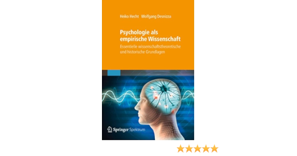Psychologie Als Empirische Wissenschaft Essentielle Wissenschaftstheoretische Und Historische Grundlagen Ebook Heiko Hecht Wolfgang Desnizza Amazon De Kindle Shop