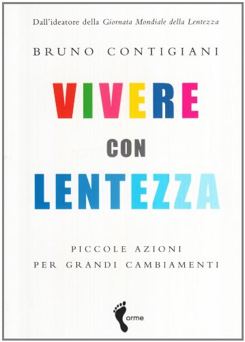 Vivere con lentezza. Piccole azioni per grandi cambiamenti Vivere con lentezza. Piccole azioni per grandi cambiamenti