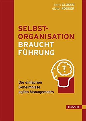 Selbstorganisation braucht Führung: Die einfachen Geheimnisse agilen Managements