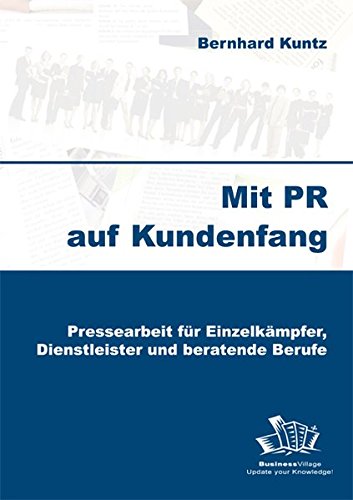 Download Mit PR auf Kundenfang: Pressearbeit für Einzelkämpfer, Dienstleister und beratende Berufe Download Mit PR auf Kundenfang: Pressearbeit für Einzelkämpfer, Dienstleister und beratende Berufe
