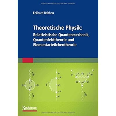 Theoretische Physik: Relativistische Quantenmechanik, Quantenfeldtheorie und Elementarteilchentheorie (German Edition) Theoretische Physik: Relativistische Quantenmechanik, Quantenfeldtheorie und Elementarteilchentheorie (German Edition)