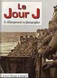 Le jour J, le débarquement en photographies