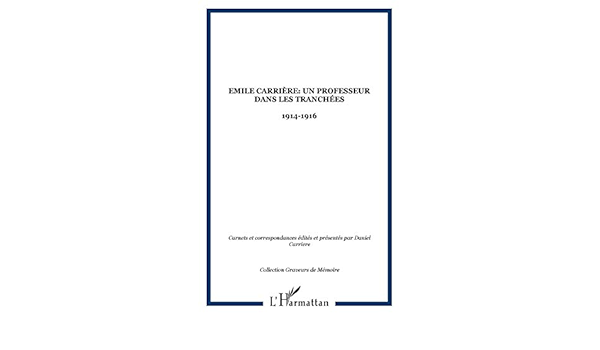 Amazon Fr Emile Carriere Un Professeur Dans Les Tranchees 1914 1916 Carriere Daniel Livres Amazon Fr Emile Carriere Un Professeur Dans Les Tranchees 1914 1916 Carriere Daniel Livres