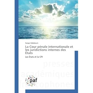La Cour penale internationale et les juridictions internes des etats: Les etats et la CPI