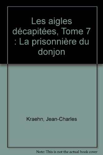 couverture de : Les aigles d&eacute;capit&eacute;es - La prisionni&egrave;re du donjon