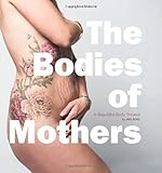 The Bodies of Mothers: A Beautiful Body Project by 