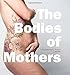 The Bodies of Mothers: A Beautiful Body Project by 