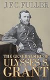 The Generalship Of Ulysses S. Grant by J. F. C. Fuller