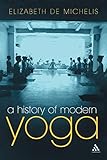 A History of Modern Yoga: Patanjali and Western Esotericism by Elizabeth De Michelis