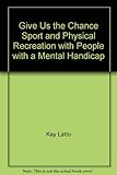 Image de Give Us the Chance: Sport and Physical Recreation with Mentally Handicapped People