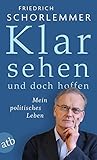 Klar sehen und doch hoffen: Mein politisches Leben by 