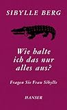 'Wie halte ich das nur alles aus?' von Sibylle Berg