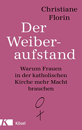 Download Der Weiberaufstand: Warum Frauen in der katholischen Kirche mehr Macht brauchen