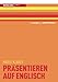 Präsentieren auf Englisch: Überzeugender Auftritt / Treffende Formulierungen / Klare Visualisierung by