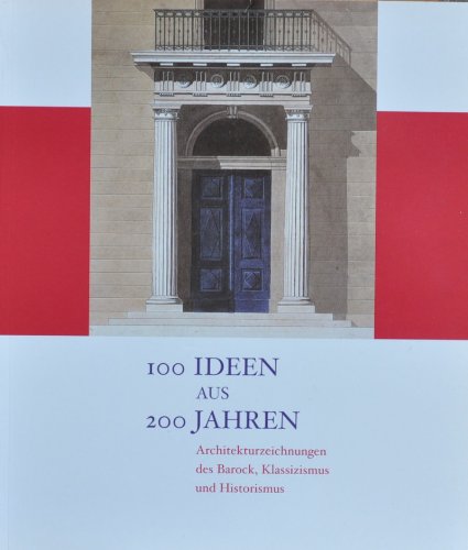 100 Ideen aus 200 Jahren: Architekturzeichnungen des Barock, Klassizismus und Historismus