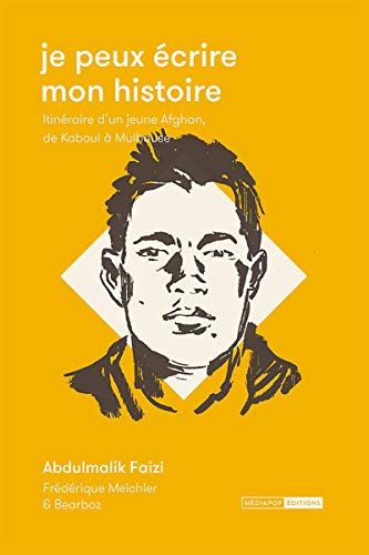 Je peux écrire mon histoire: Itinéraire d'un jeune Afghan de Kaboul à Mulhouse Je peux écrire mon histoire: Itinéraire d'un jeune Afghan de Kaboul à Mulhouse