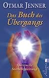 Das Buch des Übergangs: Was wirklich geschieht, wenn wir sterben